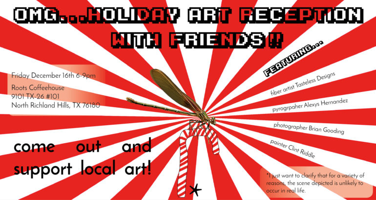 OMG...Holiday Art Reception with Friends Friday December 16th, 2016 6-9p Roots Coffeehouse in North Richland Hills, Texas